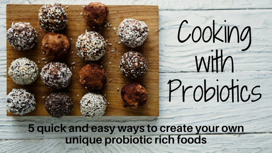 cooking with probiotics. Create your own unqiue probiotic rich healthy foods at home.